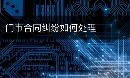 门市合同纠纷如何处理