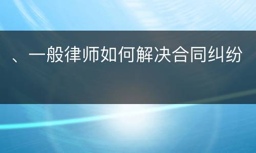 、一般律师如何解决合同纠纷