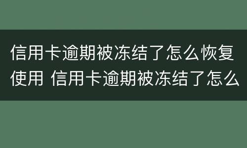 信用卡逾期被冻结了怎么恢复使用 信用卡逾期被冻结了怎么恢复使用额度