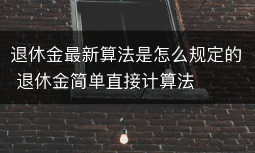 退休金最新算法是怎么规定的 退休金简单直接计算法