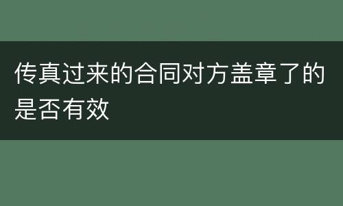 传真过来的合同对方盖章了的是否有效