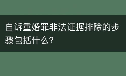 自诉重婚罪非法证据排除的步骤包括什么？