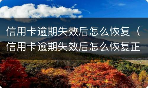 信用卡逾期失效后怎么恢复（信用卡逾期失效后怎么恢复正常）