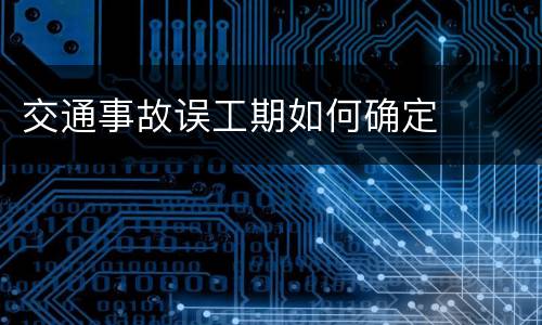交通事故误工期如何确定