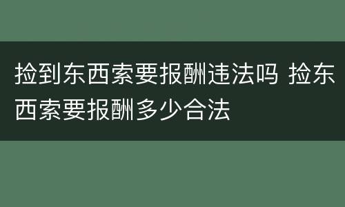 捡到东西索要报酬违法吗 捡东西索要报酬多少合法