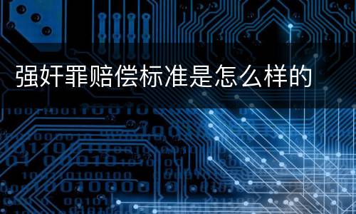 强奸罪赔偿标准是怎么样的