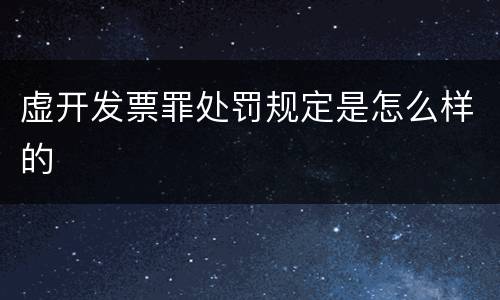 虚开发票罪处罚规定是怎么样的