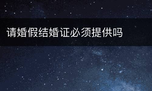 请婚假结婚证必须提供吗
