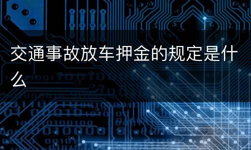 交通事故放车押金的规定是什么