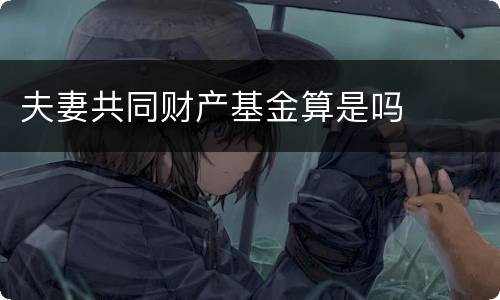 夫妻共同财产基金算是吗