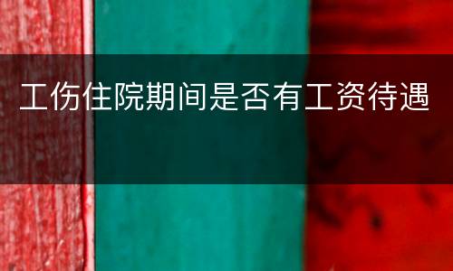 工伤住院期间是否有工资待遇