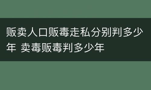 贩卖人口贩毒走私分别判多少年 卖毒贩毒判多少年