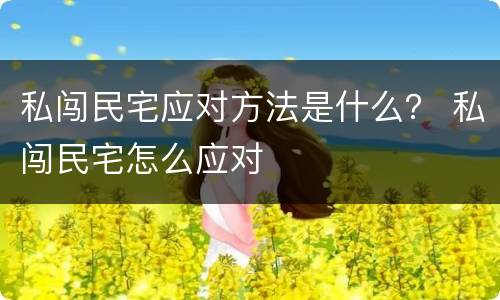 私闯民宅应对方法是什么？ 私闯民宅怎么应对