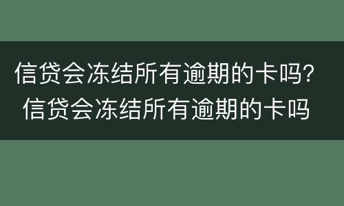 信贷会冻结所有逾期的卡吗？ 信贷会冻结所有逾期的卡吗