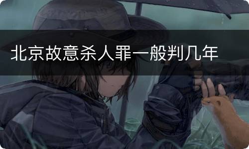 北京故意杀人罪一般判几年