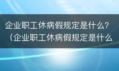 企业职工休病假规定是什么？（企业职工休病假规定是什么意思）