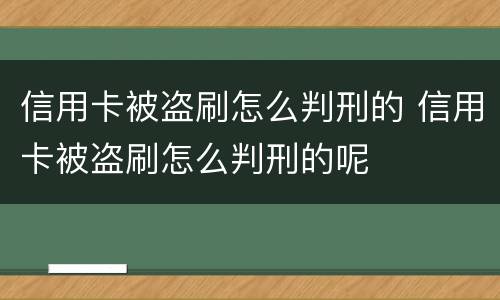 信用卡被盗刷怎么判刑的 信用卡被盗刷怎么判刑的呢