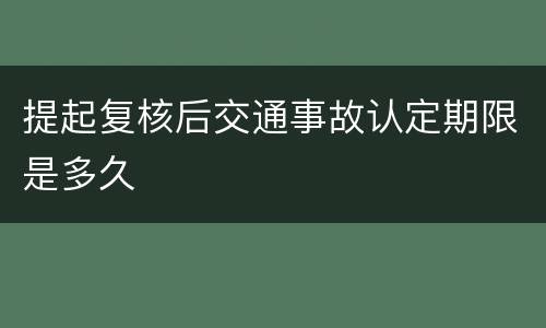 提起复核后交通事故认定期限是多久