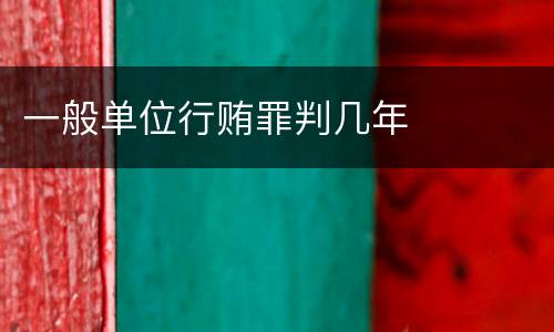 一般单位行贿罪判几年