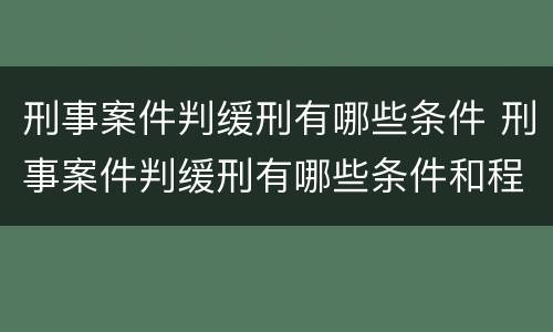 刑事案件判缓刑有哪些条件 刑事案件判缓刑有哪些条件和程序