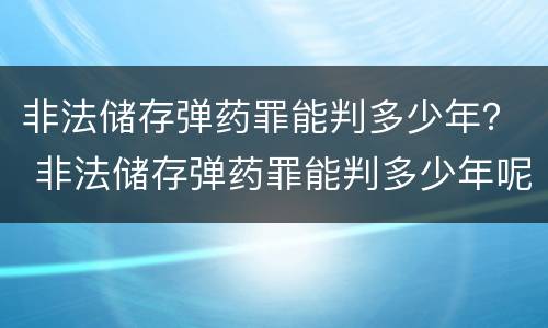 非法储存弹药罪能判多少年？ 非法储存弹药罪能判多少年呢