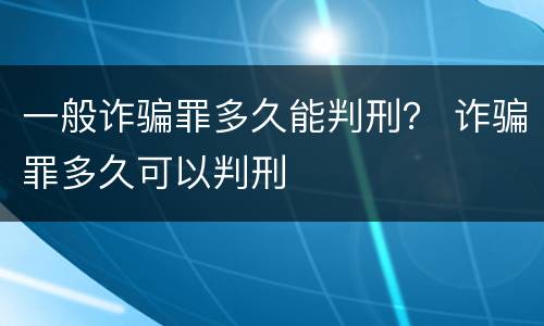 一般诈骗罪多久能判刑？ 诈骗罪多久可以判刑