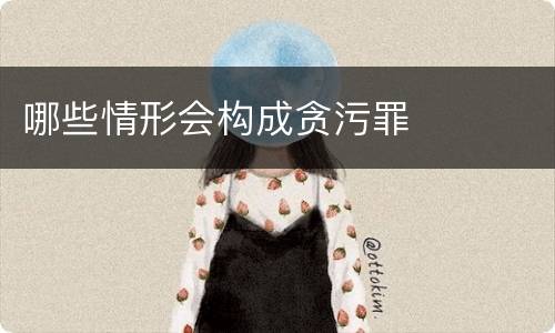 哪些情形会构成贪污罪