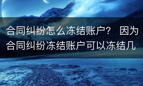 合同纠纷怎么冻结账户？ 因为合同纠纷冻结账户可以冻结几个