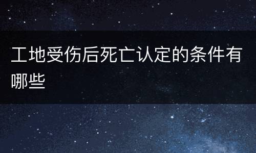 工地受伤后死亡认定的条件有哪些