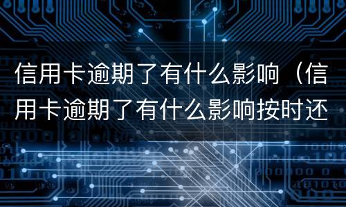 信用卡逾期了有什么影响（信用卡逾期了有什么影响按时还款）