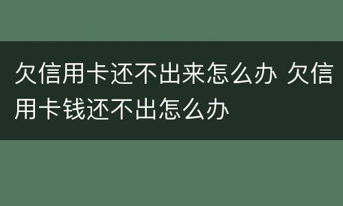 欠信用卡还不出来怎么办 欠信用卡钱还不出怎么办