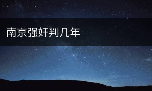 南京强奸判几年