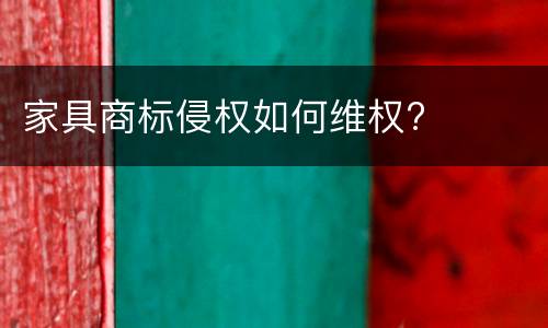 家具商标侵权如何维权?