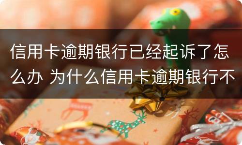 信用卡逾期银行已经起诉了怎么办 为什么信用卡逾期银行不起诉