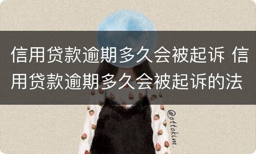 信用贷款逾期多久会被起诉 信用贷款逾期多久会被起诉的法律规定