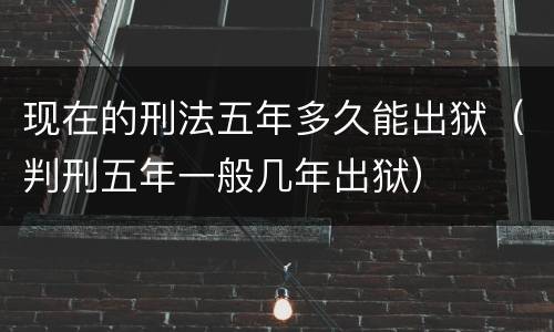 现在的刑法五年多久能出狱（判刑五年一般几年出狱）
