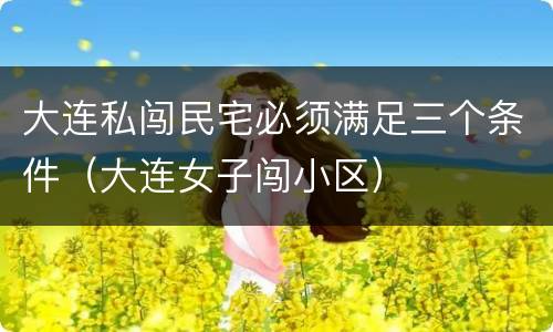 大连私闯民宅必须满足三个条件（大连女子闯小区）