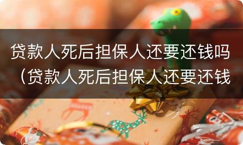 贷款人死后担保人还要还钱吗（贷款人死后担保人还要还钱吗）