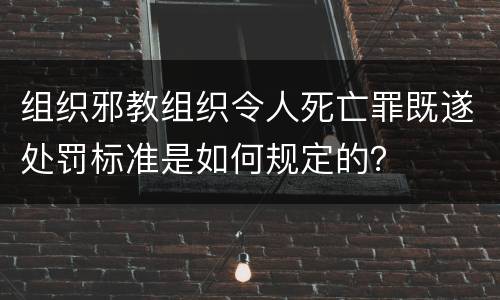 组织邪教组织令人死亡罪既遂处罚标准是如何规定的？