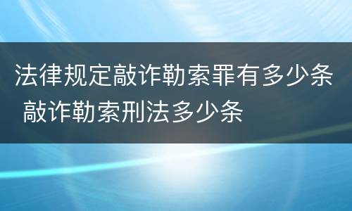 法律规定敲诈勒索罪有多少条 敲诈勒索刑法多少条