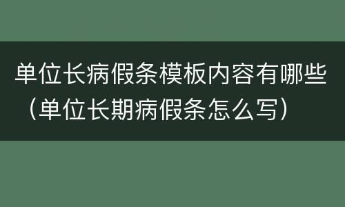 单位长病假条模板内容有哪些（单位长期病假条怎么写）