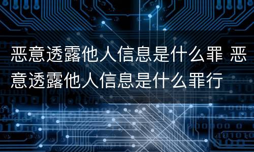 恶意透露他人信息是什么罪 恶意透露他人信息是什么罪行
