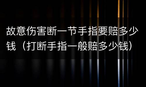 故意伤害断一节手指要赔多少钱（打断手指一般赔多少钱）