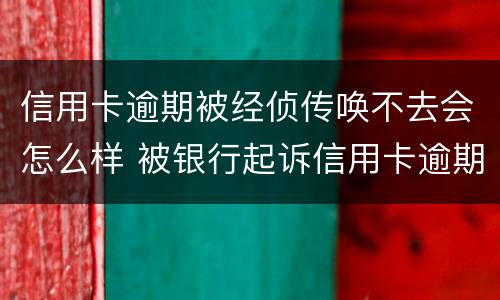 信用卡逾期被经侦传唤不去会怎么样 被银行起诉信用卡逾期被经侦传唤了