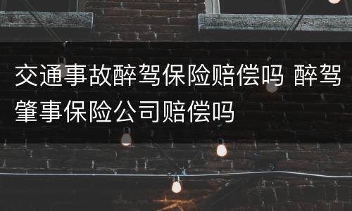 交通事故醉驾保险赔偿吗 醉驾肇事保险公司赔偿吗