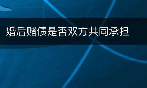 婚后赌债是否双方共同承担