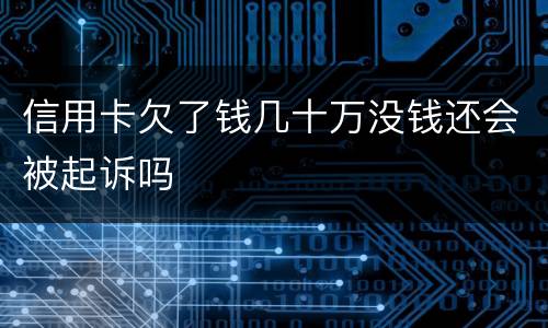 信用卡欠了钱几十万没钱还会被起诉吗