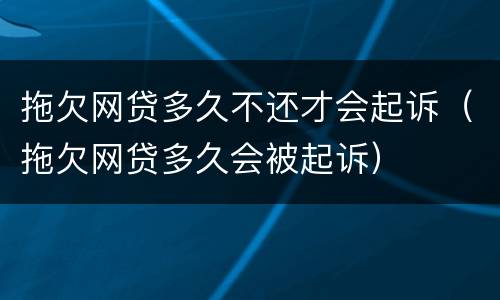 拖欠网贷多久不还才会起诉（拖欠网贷多久会被起诉）