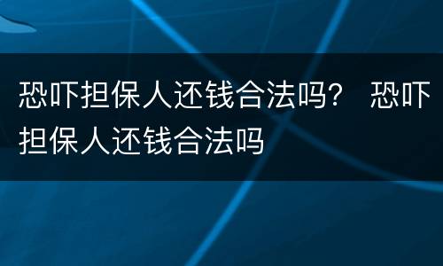 恐吓担保人还钱合法吗？ 恐吓担保人还钱合法吗