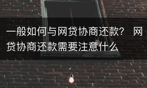 一般如何与网贷协商还款？ 网贷协商还款需要注意什么